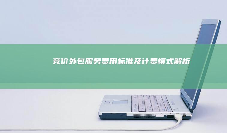 竞价外包服务费用标准及计费模式解析